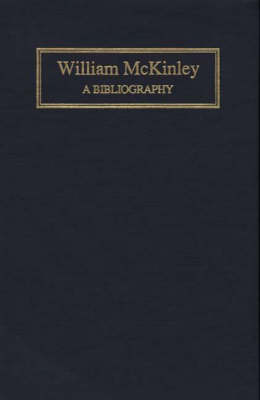 William McKinley: A Bibliography - Bibliographies of the Presidents of the United States (Hardback)