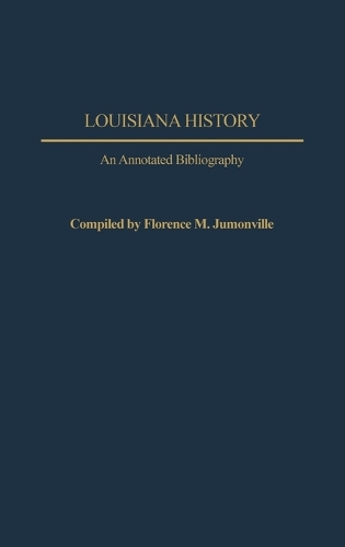 Louisiana History: An Annotated Bibliography - Bibliographies of the States of the United States (Hardback)