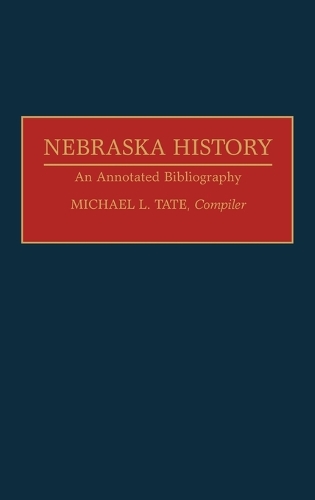 Nebraska History: An Annotated Bibliography - Bibliographies of the States of the United States (Hardback)