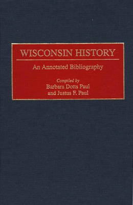 Wisconsin History: An Annotated Bibliography - Bibliographies of the States of the United States (Hardback)