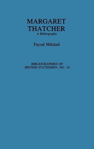 Margaret Thatcher: A Bibliography - Bibliographies of British Statesmen (Hardback)