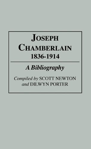Joseph Chamberlain, 1836-1914: A Bibliography - Bibliographies and Indexes in World History (Hardback)