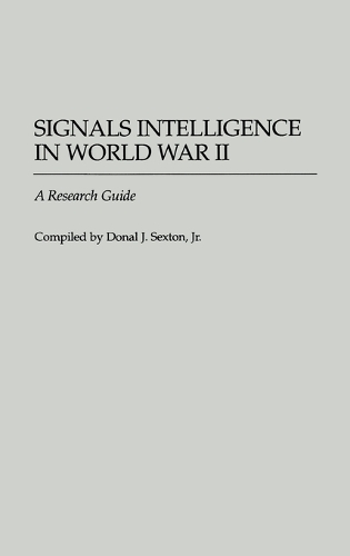 Signals Intelligence in World War II: A Research Guide - Bibliographies of Battles and Leaders (Hardback)