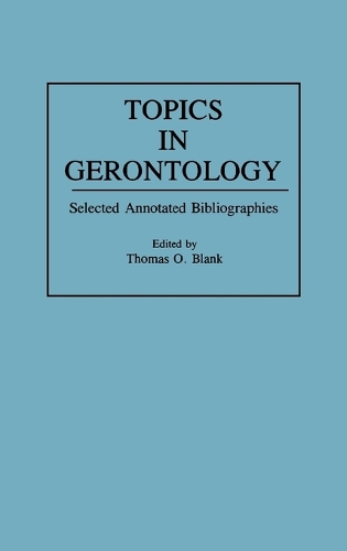 Topics in Gerontology: Selected Annotated Bibliographies - Bibliographies and Indexes in Gerontology (Hardback)