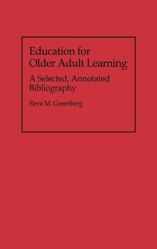 Education for Older Adult Learning: A Selected, Annotated Bibliography - Bibliographies and Indexes in Gerontology (Hardback)