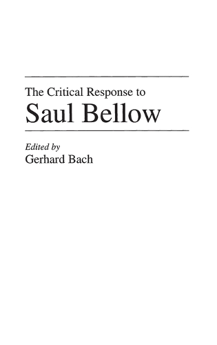 The Critical Response to Saul Bellow - Critical Responses in Arts and Letters (Hardback)
