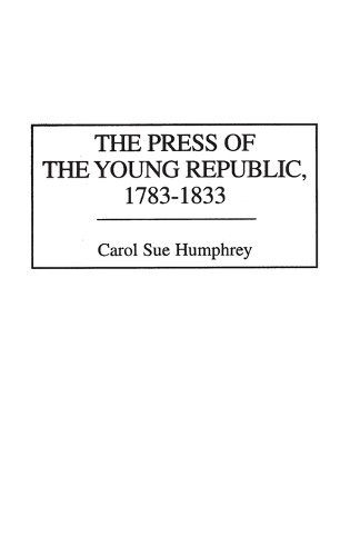 The Press of the Young Republic, 1783-1833 (Hardback)