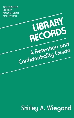 Library Records: A Retention and Confidentiality Guide - Libraries Unlimited Library Management Collection (Hardback)