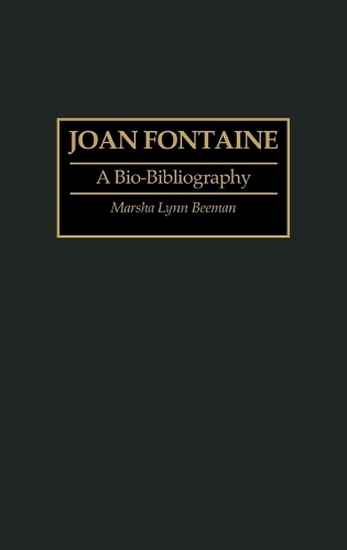 Joan Fontaine: A Bio-Bibliography - Bio-Bibliographies in the Performing Arts (Hardback)