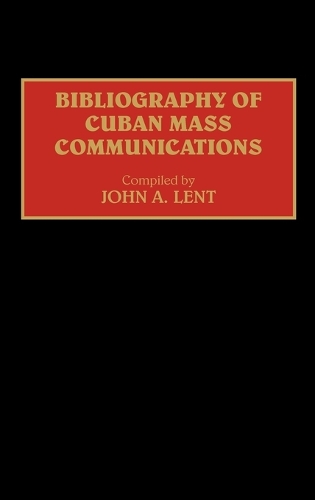 Bibliography of Cuban Mass Communications - Bibliographies and Indexes in Mass Media and Communications (Hardback)