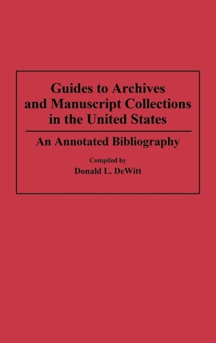 Guides to Archives and Manuscript Collections in the United States: An Annotated Bibliography - Bibliographies and Indexes in Library and Information Science (Hardback)