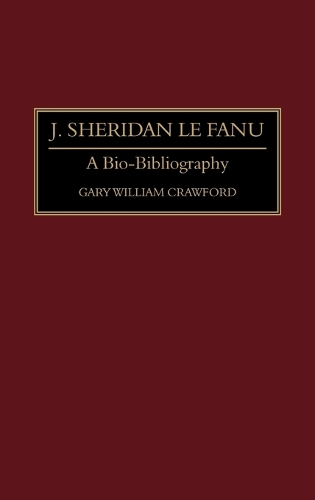 J. Sheridan Le Fanu: A Bio-Bibliography - Bio-Bibliographies in World Literature (Hardback)