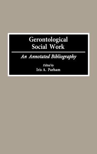 Gerontological Social Work: An Annotated Bibliography - Bibliographies and Indexes in Gerontology (Hardback)