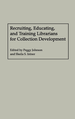 Recruiting, Educating, and Training Librarians for Collection Development (Hardback)