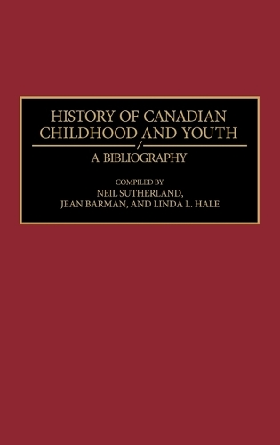 History of Canadian Childhood and Youth: A Bibliography - Bibliographies and Indexes in World History (Hardback)