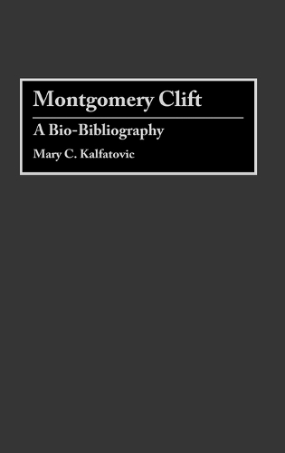 Montgomery Clift: A Bio-Bibliography - Bio-Bibliographies in the Performing Arts (Hardback)