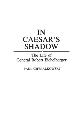 In Caesar's Shadow: The Life of General Robert Eichelberger (Hardback)