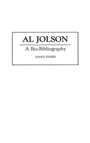 Al Jolson: A Bio-Bibliography - Bio-Bibliographies in the Performing Arts (Hardback)