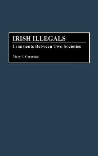 Irish Illegals: Transients Between Two Societies (Hardback)