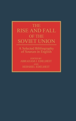 The Rise and Fall of the Soviet Union: A Selected Bibliography of Sources in English - Bibliographies and Indexes in World History (Hardback)