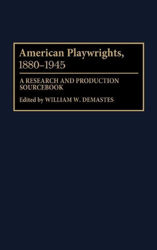 American Playwrights, 1880-1945: A Research and Production Sourcebook (Hardback)
