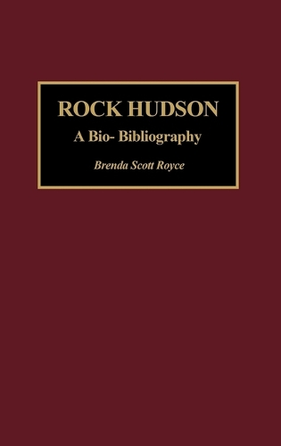 Rock Hudson: A Bio-Bibliography - Bio-Bibliographies in the Performing Arts (Hardback)