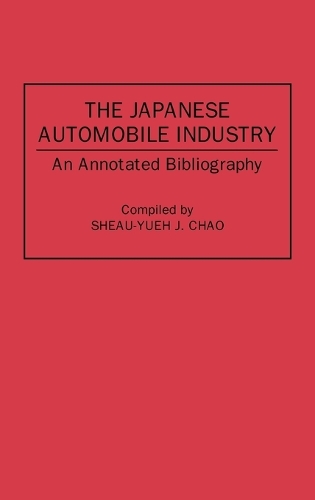The Japanese Automobile Industry: An Annotated Bibliography - Bibliographies and Indexes in Economics and Economic History (Hardback)