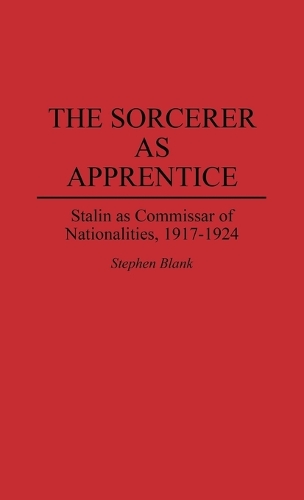 The Sorcerer as Apprentice: Stalin as Commissar of Nationalities, 1917-1924 (Hardback)