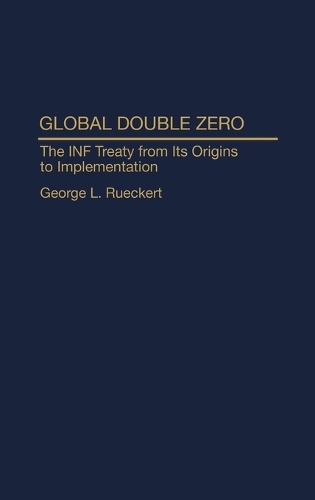 Global Double Zero: The INF Treaty from Its Origins to Implementation (Hardback)