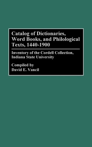 Catalog of Dictionaries, Word Books, and Philological Texts, 1440-1900: Inventory of the Cordell Collection, Indiana State University - Bibliographies and Indexes in Library and Information Science (Hardback)