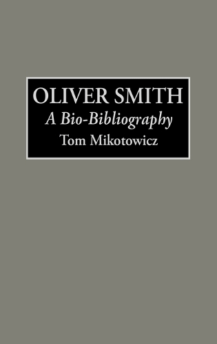 Oliver Smith: A Bio-Bibliography - Bio-Bibliographies in the Performing Arts (Hardback)