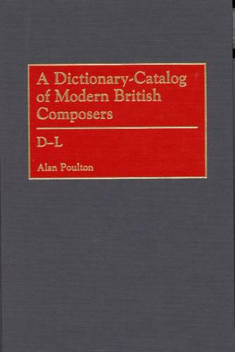 A Dictionary-catalog of Modern British Composers: D-L - Music Reference Collection No. 82 (Hardback)