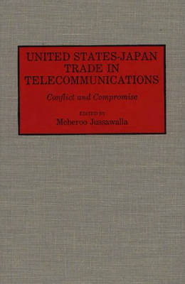United States-Japan Trade in Telecommunications: Conflict and Compromise (Hardback)
