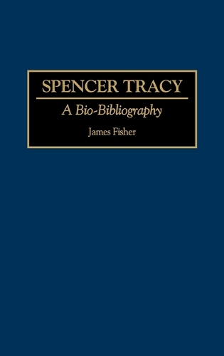 Spencer Tracy: A Bio-Bibliography - Bio-Bibliographies in the Performing Arts (Hardback)