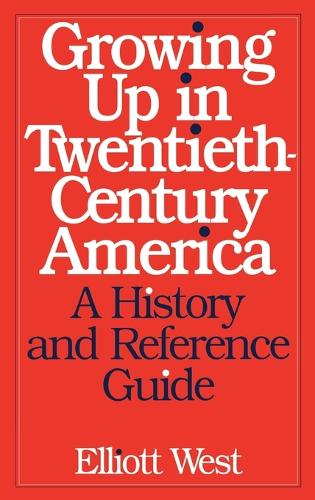 Growing Up in Twentieth-Century America: A History and Reference Guide (Hardback)