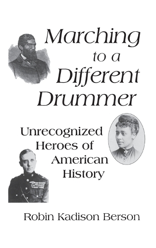 Marching to a Different Drummer: Unrecognized Heroes of American History (Hardback)