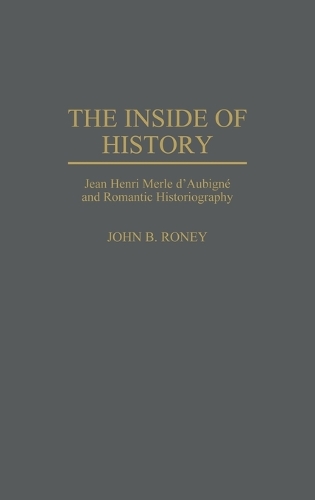 The Inside of History: Jean Henri Merle d'Aubigne and Romantic Historiography (Hardback)