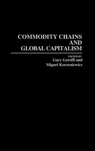 Commodity Chains and Global Capitalism (Hardback)