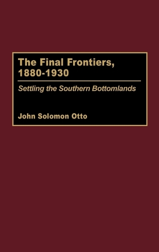 The Final Frontiers, 1880-1930: Settling the Southern Bottomlands (Hardback)