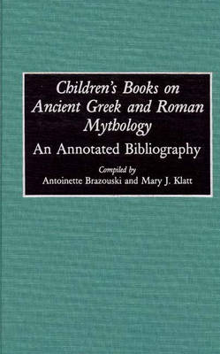 Children's Books on Ancient Greek and Roman Mythology: An Annotated Bibliography - Bibliographies and Indexes in World Literature (Hardback)