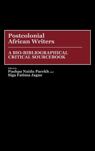 Postcolonial African Writers: A Bio-Bibliographical Critical Sourcebook (Hardback)