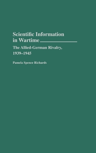 Scientific Information in Wartime: The Allied-German Rivalry, 1939-1945 (Hardback)