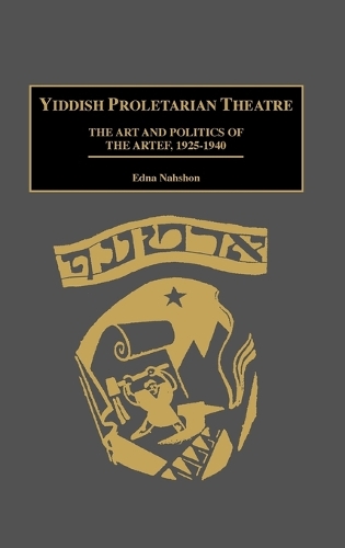 Yiddish Proletarian Theatre: The Art and Politics of the Artef, 1925-1940 (Hardback)