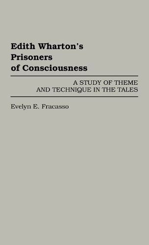 Edith Wharton's Prisoners of Consciousness: A Study of Theme and Technique in the Tales (Hardback)