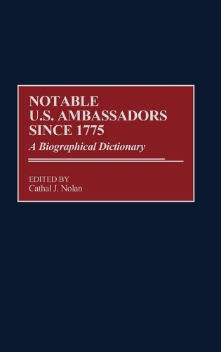Notable U.S. Ambassadors Since 1775: A Biographical Dictionary (Hardback)