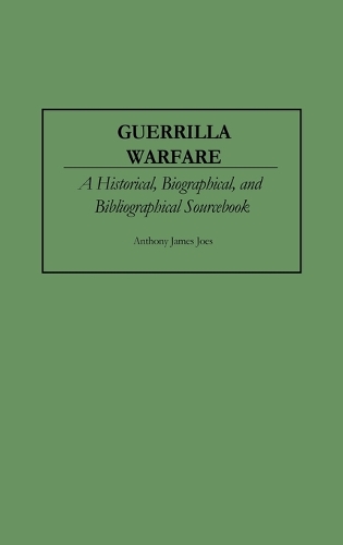 Guerrilla Warfare: A Historical, Biographical, and Bibliographical Sourcebook (Hardback)