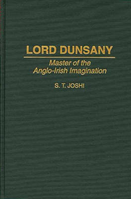 Lord Dunsany: Master of the Anglo-Irish Imagination (Hardback)