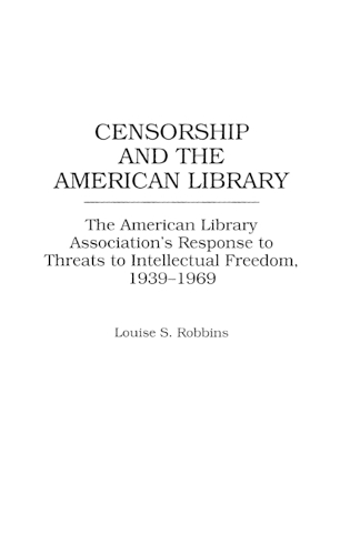 Censorship and the American Library: The American Library Association's Response to Threats to Intellectual Freedom, 1939-1969 (Hardback)
