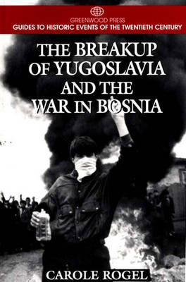 The Breakup of Yugoslavia and the War in Bosnia - Greenwood Press Guides to Historic Events of the Twentieth Century (Hardback)