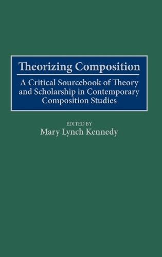 Theorizing Composition: A Critical Sourcebook of Theory and Scholarship in Contemporary Composition Studies (Hardback)